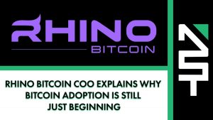 Rhino Bitcoin COO Explains Why Bitcoin Adoption Is Still Just Beginning